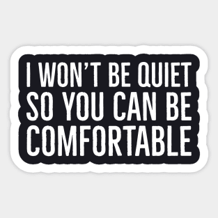 I Won't Be Quiet So You Can Be Comfortable Sticker